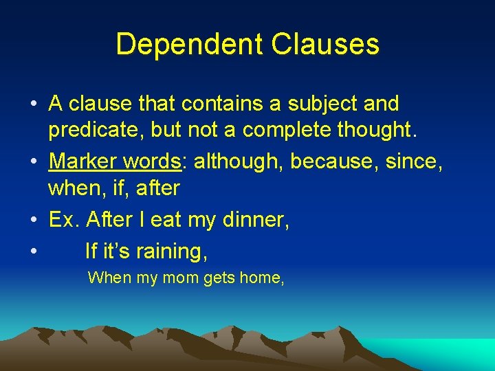 Dependent Clauses • A clause that contains a subject and predicate, but not a