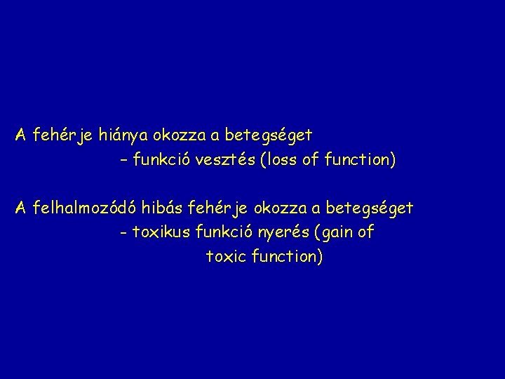 A fehérje hiánya okozza a betegséget – funkció vesztés (loss of function) A felhalmozódó