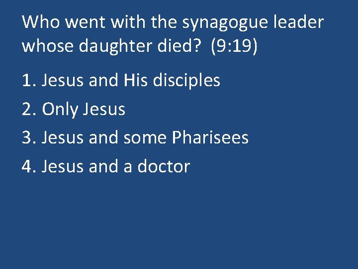 Who went with the synagogue leader whose daughter died? (9: 19) 1. Jesus and