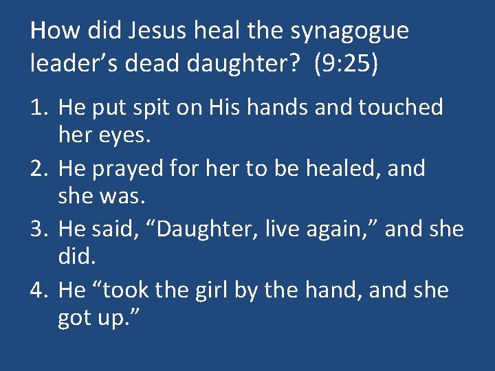 How did Jesus heal the synagogue leader’s dead daughter? (9: 25) 1. He put