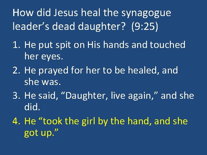 How did Jesus heal the synagogue leader’s dead daughter? (9: 25) 1. He put