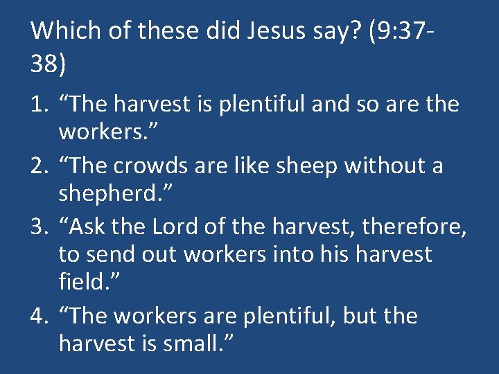 Which of these did Jesus say? (9: 3738) 1. “The harvest is plentiful and