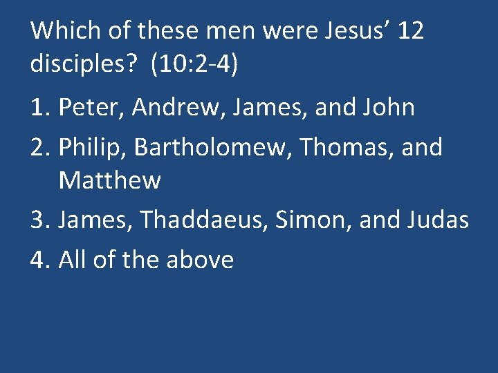 Which of these men were Jesus’ 12 disciples? (10: 2 -4) 1. Peter, Andrew,