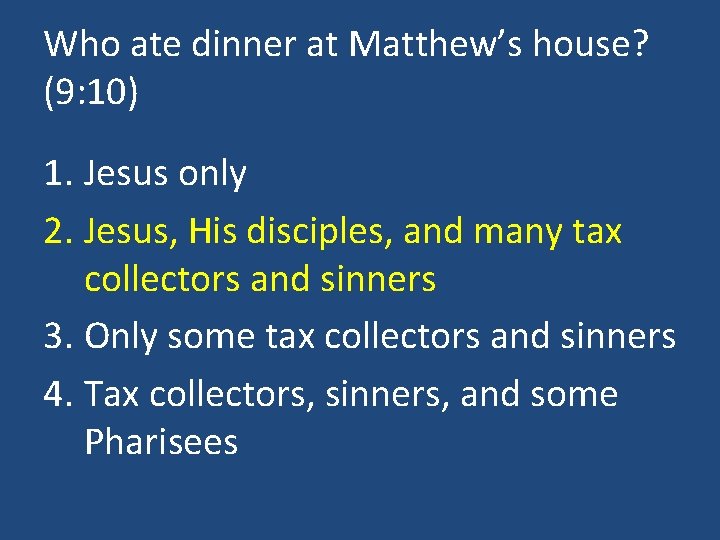 Who ate dinner at Matthew’s house? (9: 10) 1. Jesus only 2. Jesus, His