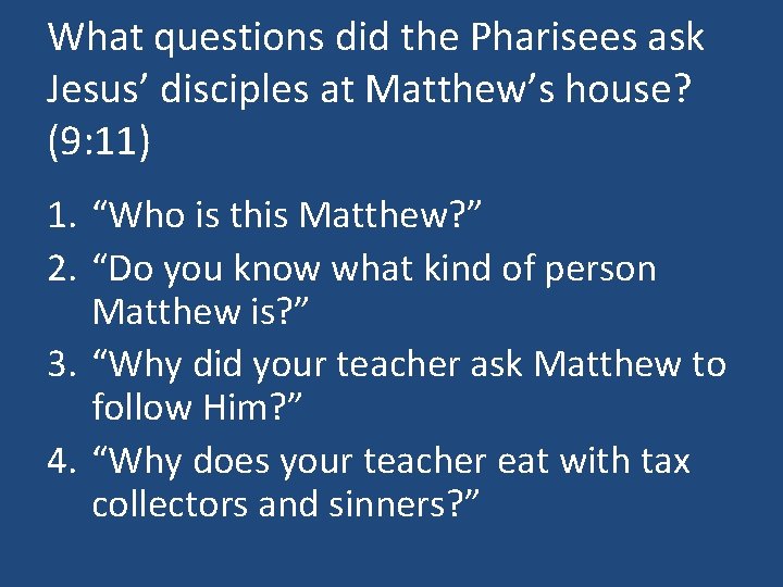 What questions did the Pharisees ask Jesus’ disciples at Matthew’s house? (9: 11) 1.