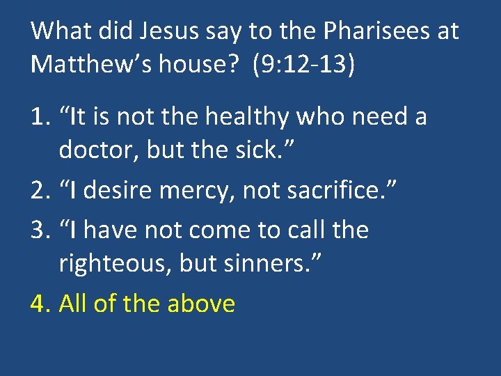 What did Jesus say to the Pharisees at Matthew’s house? (9: 12 -13) 1.