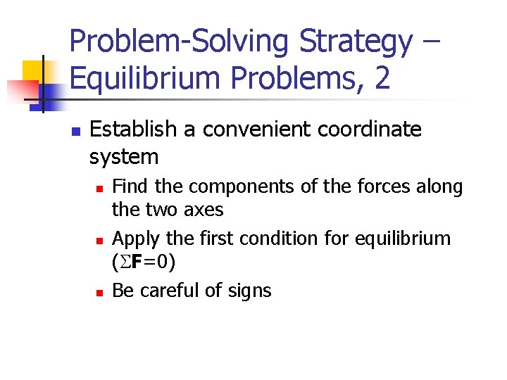 Problem-Solving Strategy – Equilibrium Problems, 2 n Establish a convenient coordinate system n n