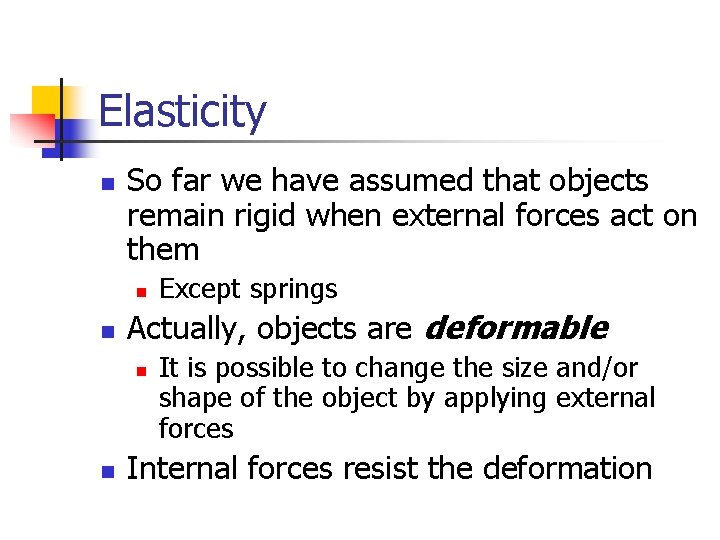 Elasticity n So far we have assumed that objects remain rigid when external forces