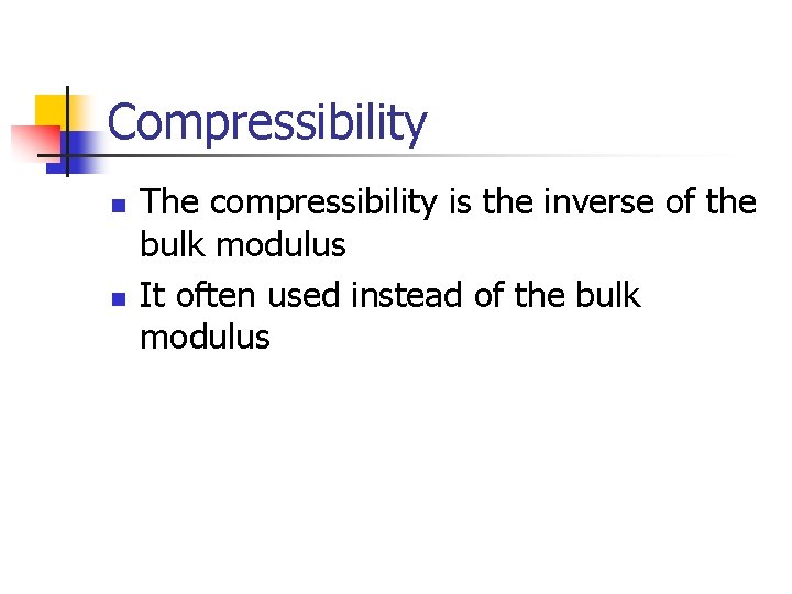 Compressibility n n The compressibility is the inverse of the bulk modulus It often
