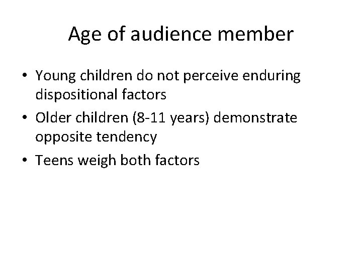 Age of audience member • Young children do not perceive enduring dispositional factors •