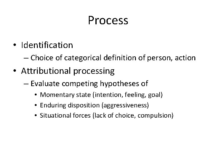 Process • Identification – Choice of categorical definition of person, action • Attributional processing
