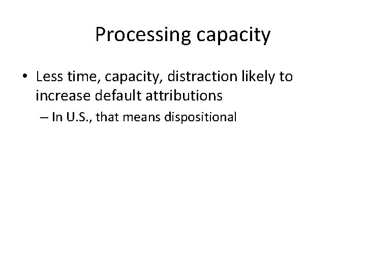 Processing capacity • Less time, capacity, distraction likely to increase default attributions – In