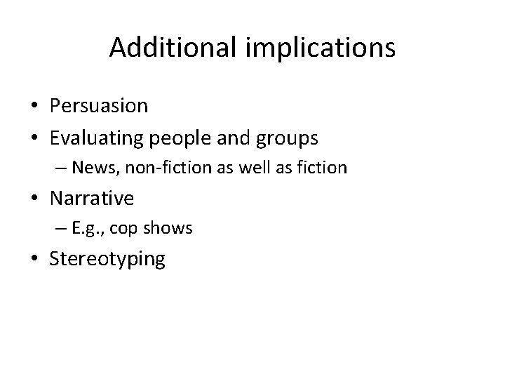 Additional implications • Persuasion • Evaluating people and groups – News, non-fiction as well