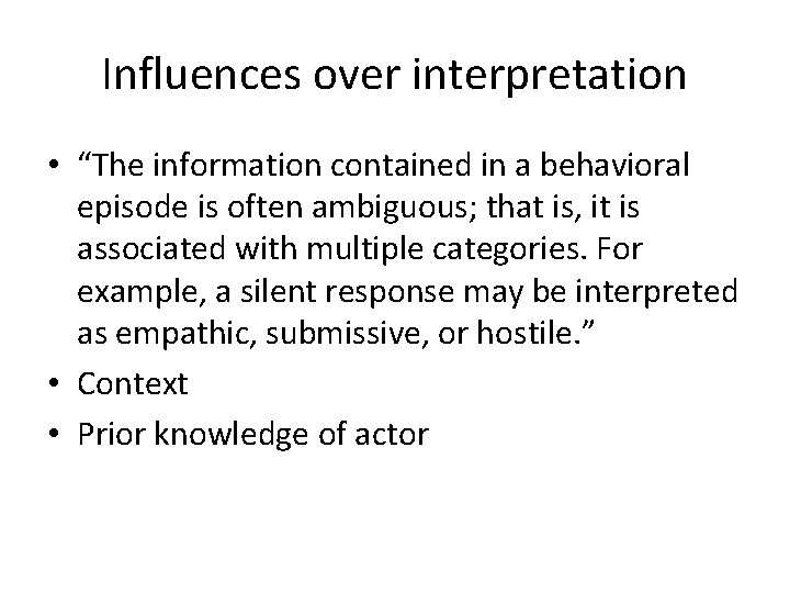 Influences over interpretation • “The information contained in a behavioral episode is often ambiguous;