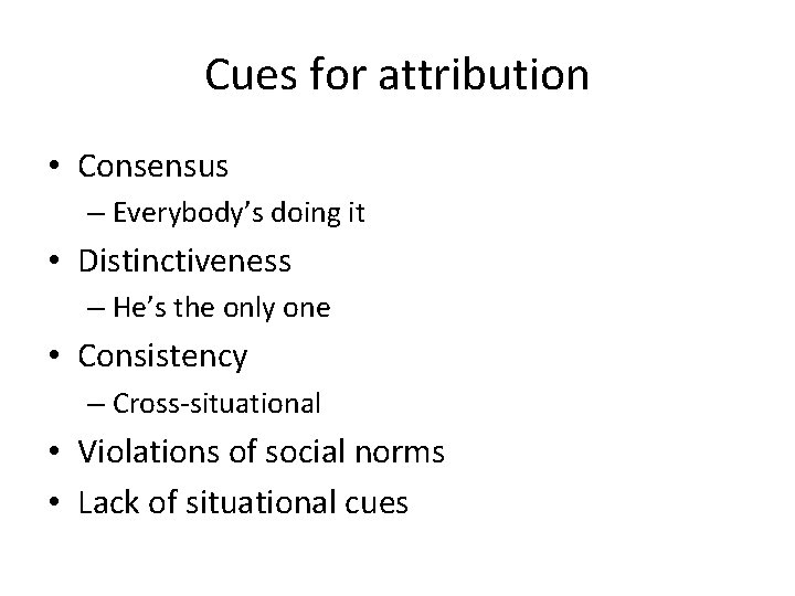 Cues for attribution • Consensus – Everybody’s doing it • Distinctiveness – He’s the