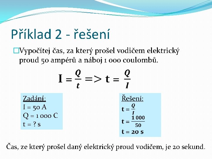 Příklad 2 - řešení �Vypočítej čas, za který prošel vodičem elektrický proud 50 ampérů