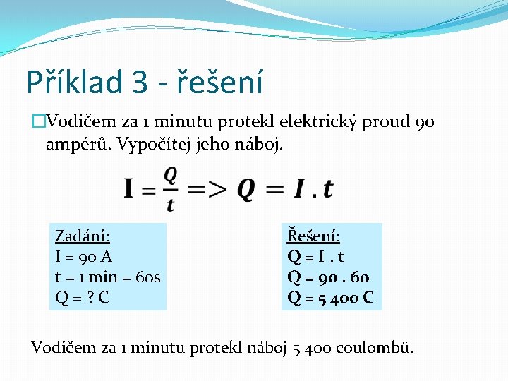 Příklad 3 - řešení �Vodičem za 1 minutu protekl elektrický proud 90 ampérů. Vypočítej