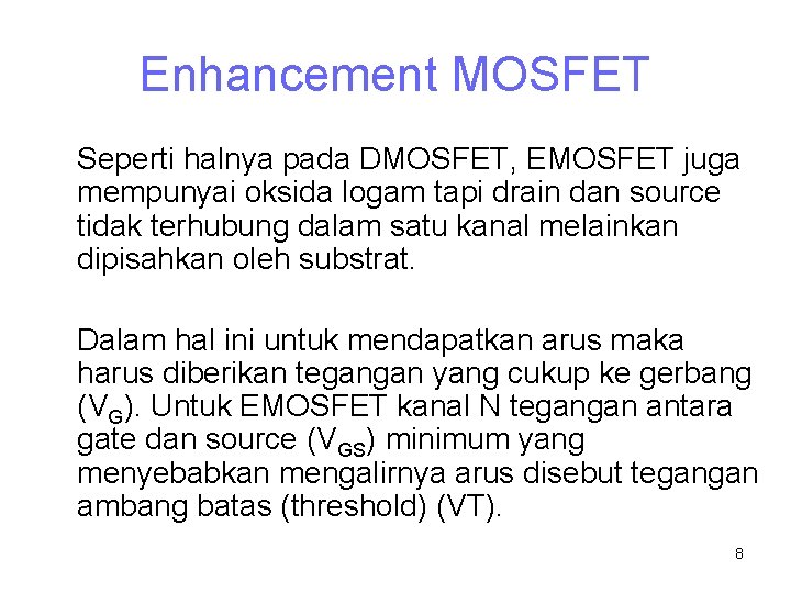 Enhancement MOSFET Seperti halnya pada DMOSFET, EMOSFET juga mempunyai oksida logam tapi drain dan