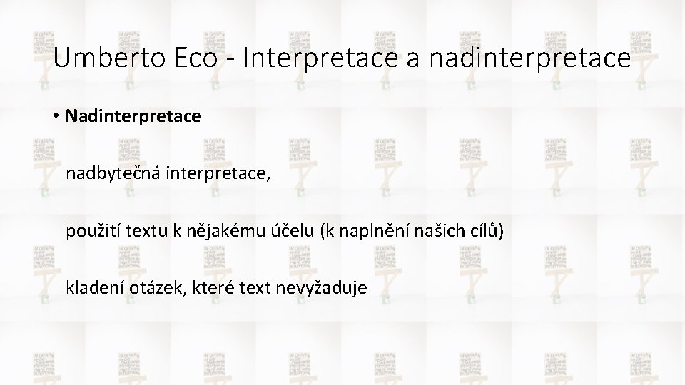 Umberto Eco - Interpretace a nadinterpretace • Nadinterpretace nadbytečná interpretace, použití textu k nějakému