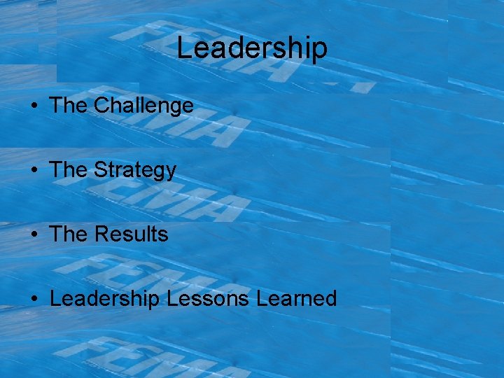 Leadership • The Challenge • The Strategy • The Results • Leadership Lessons Learned