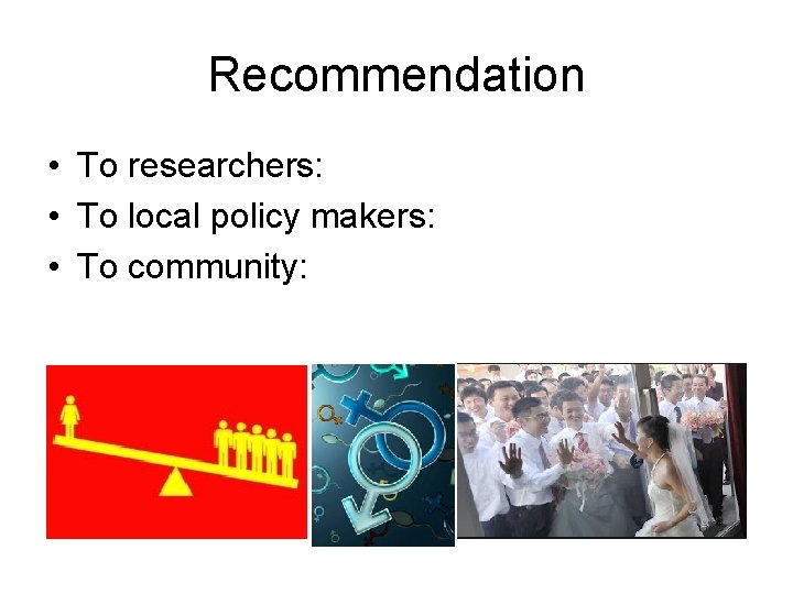 Recommendation • To researchers: • To local policy makers: • To community: 