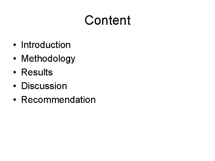 Content • • • Introduction Methodology Results Discussion Recommendation 