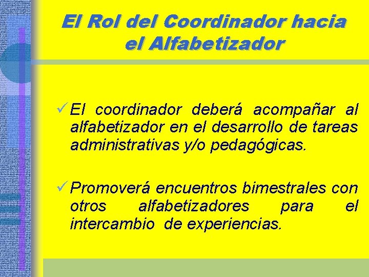 El Rol del Coordinador hacia el Alfabetizador ü El coordinador deberá acompañar al alfabetizador