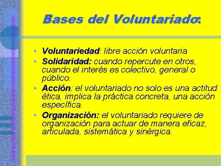 Bases del Voluntariado: • Voluntariedad: Voluntariedad libre acción voluntaria • Solidaridad: cuando repercute en