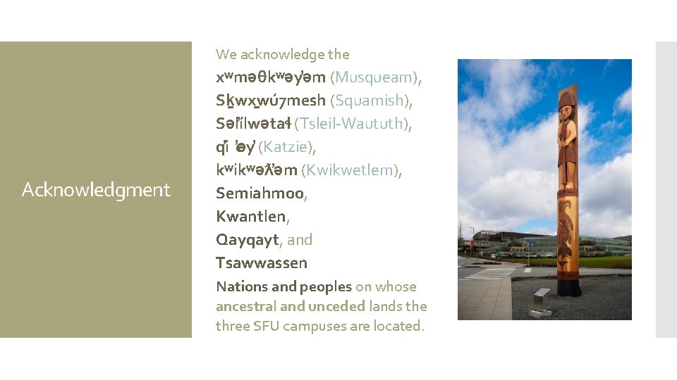 We acknowledge the Acknowledgment xʷməθkʷəy əm (Musqueam), Sḵwx wú 7 mesh (Squamish), Səl ílwətaɬ
