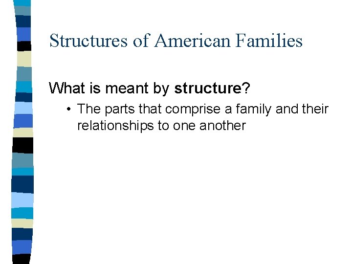 Structures of American Families What is meant by structure? • The parts that comprise