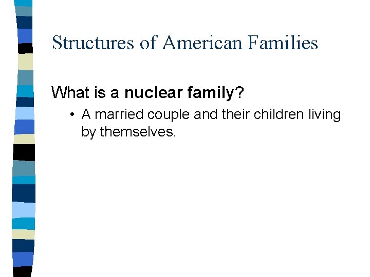 Structures of American Families What is a nuclear family? • A married couple and