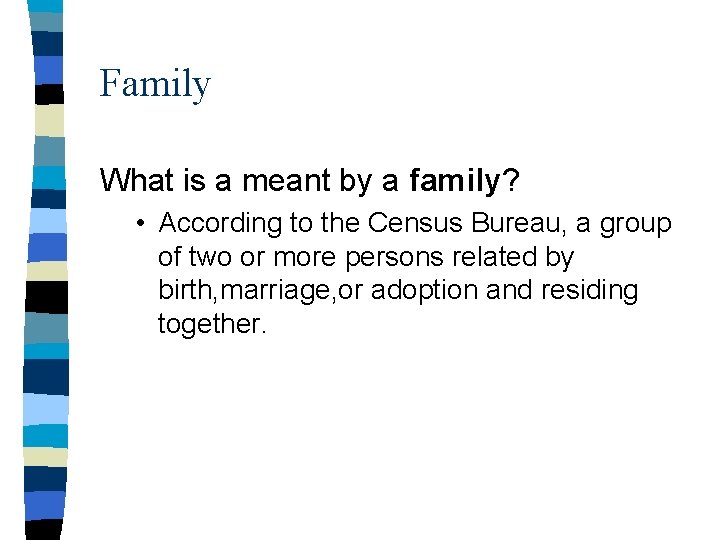 Family What is a meant by a family? • According to the Census Bureau,