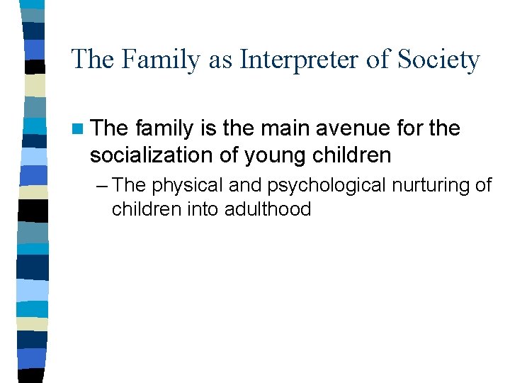 The Family as Interpreter of Society n The family is the main avenue for