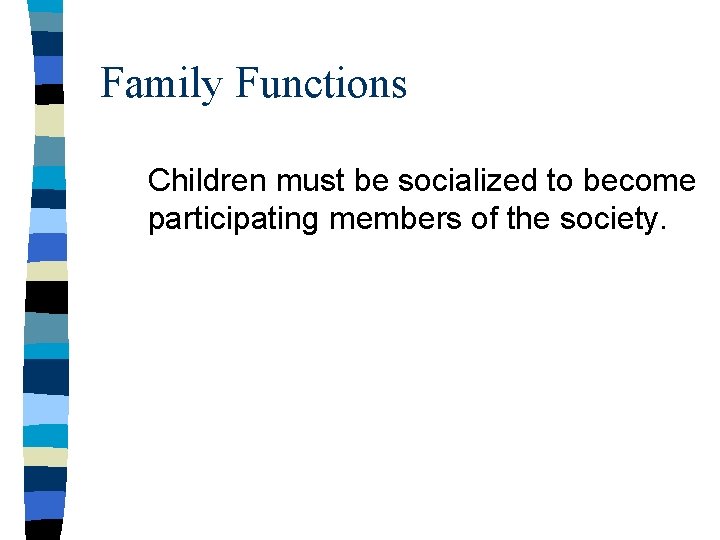 Family Functions Children must be socialized to become participating members of the society. 