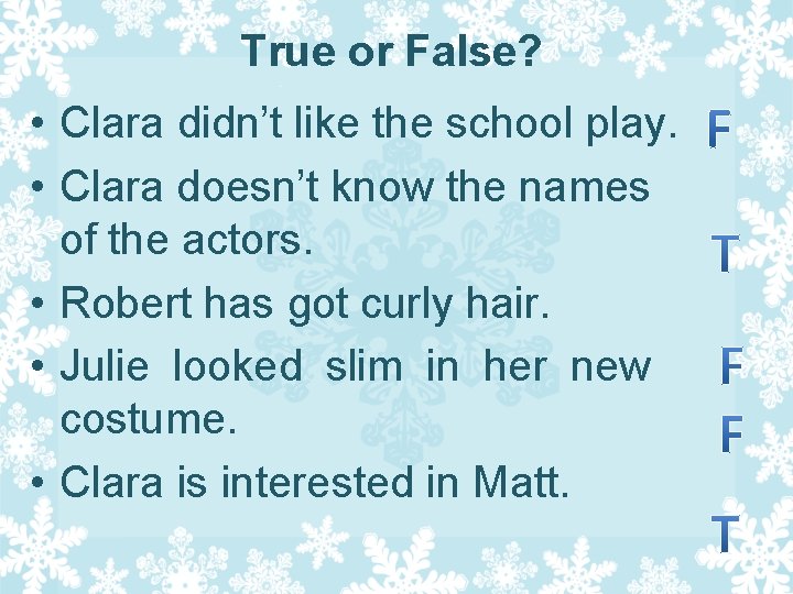 True or False? • Clara didn’t like the school play. • Clara doesn’t know