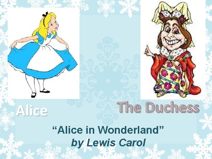 Alice The Duchess “Alice in Wonderland” by Lewis Carol 