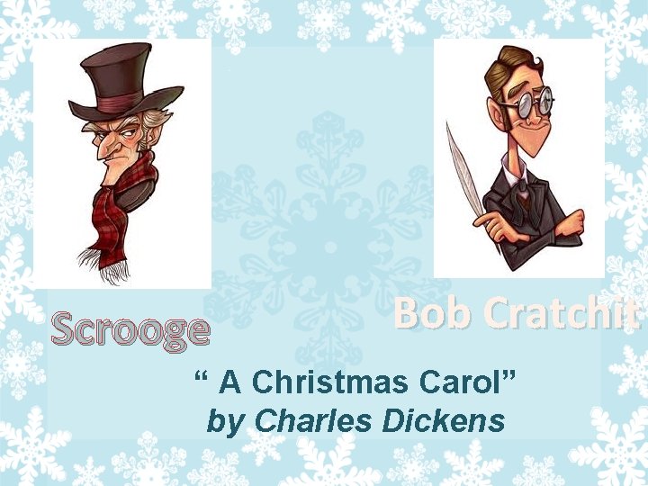 Scrooge Bob Cratchit “ A Christmas Carol” by Charles Dickens 