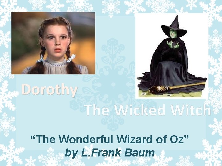 Dorothy The Wicked Witch “The Wonderful Wizard of Oz” by L. Frank Baum 