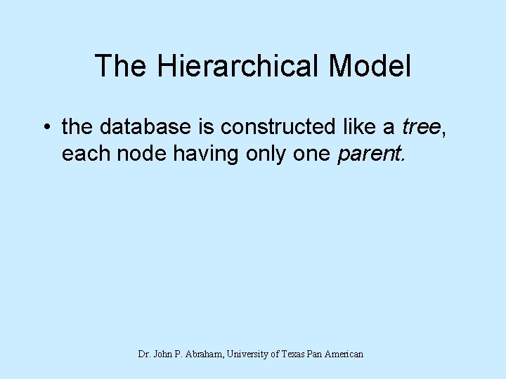 The Hierarchical Model • the database is constructed like a tree, each node having