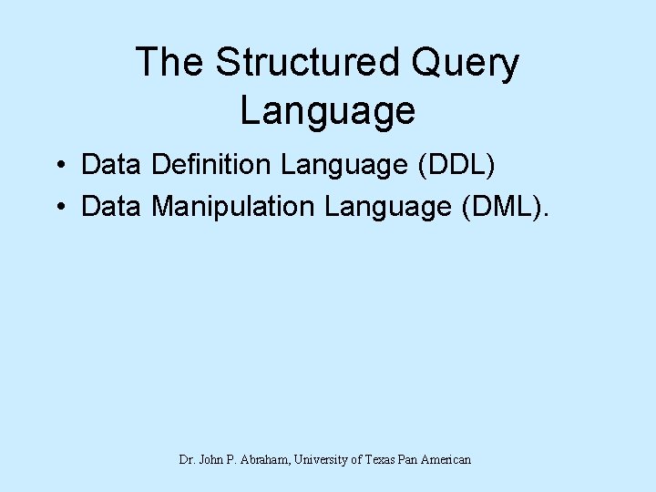 The Structured Query Language • Data Definition Language (DDL) • Data Manipulation Language (DML).