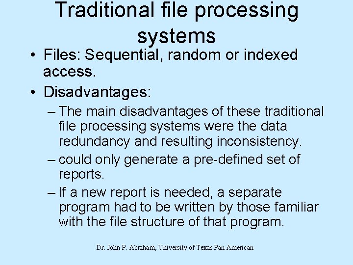 Traditional file processing systems • Files: Sequential, random or indexed access. • Disadvantages: –