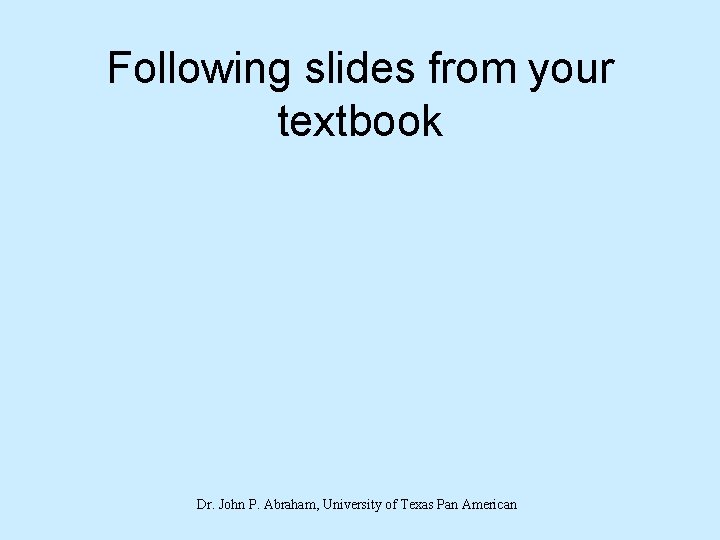 Following slides from your textbook Dr. John P. Abraham, University of Texas Pan American