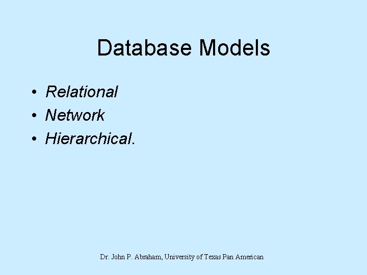 Database Models • Relational • Network • Hierarchical. Dr. John P. Abraham, University of