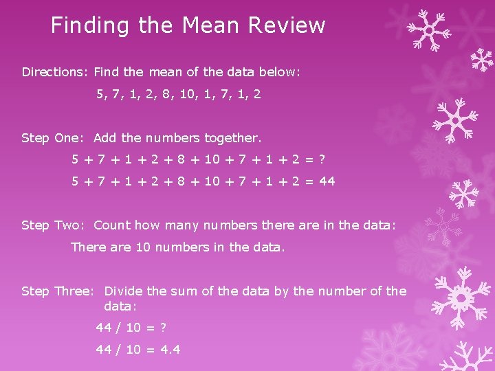 Finding the Mean Review Directions: Find the mean of the data below: 5, 7,