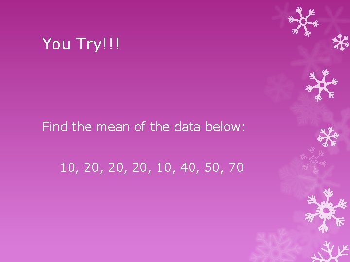 You Try!!! Find the mean of the data below: 10, 20, 20, 10, 40,