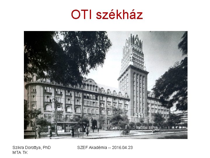 OTI székház Szikra Dorottya, Ph. D MTA TK SZEF Akadémia -- 2016. 04. 23