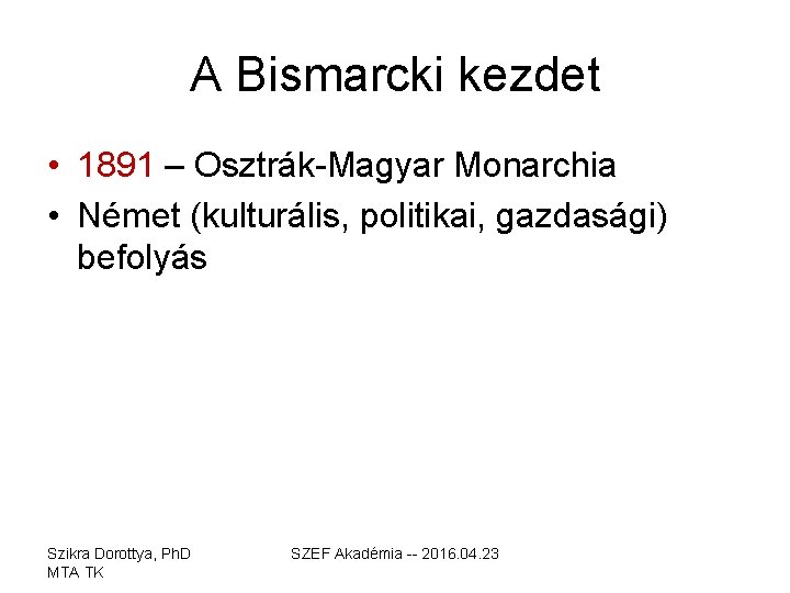 A Bismarcki kezdet • 1891 – Osztrák-Magyar Monarchia • Német (kulturális, politikai, gazdasági) befolyás