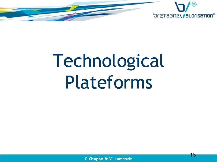 Technological Plateforms C. Chapon & V. Lamande 15 