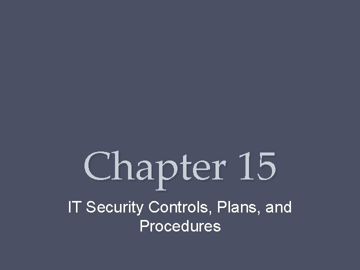 Chapter 15 IT Security Controls, Plans, and Procedures 