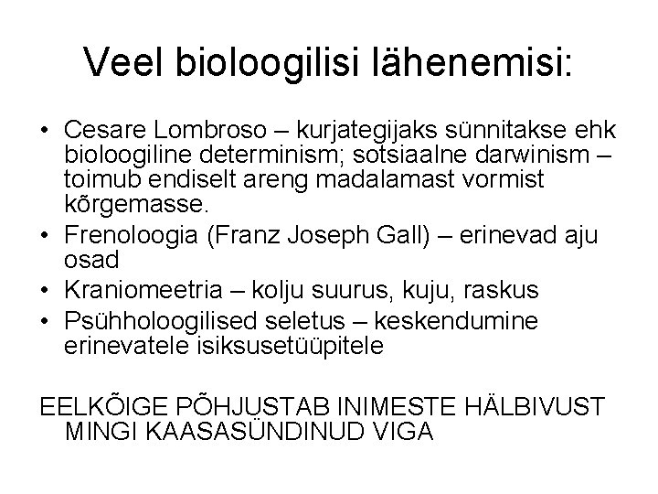 Veel bioloogilisi lähenemisi: • Cesare Lombroso – kurjategijaks sünnitakse ehk bioloogiline determinism; sotsiaalne darwinism